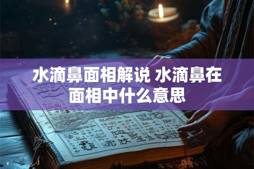 水滴鼻面相解说 水滴鼻在面相中什么意思