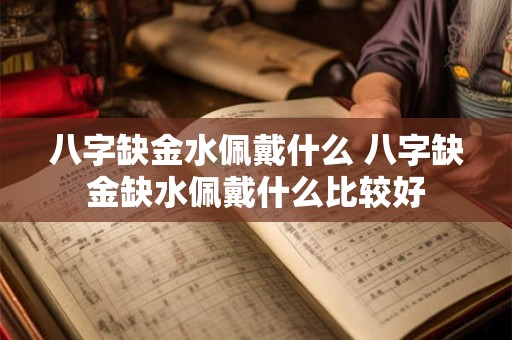 八字缺金水佩戴什么 八字缺金缺水佩戴什么比较好