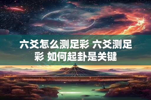 六爻怎么测足彩 六爻测足彩 如何起卦是关键