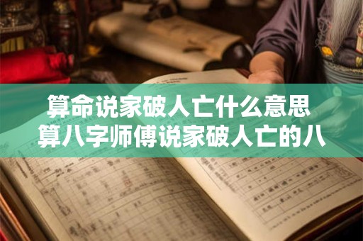 算命说家破人亡什么意思 算八字师傅说家破人亡的八字