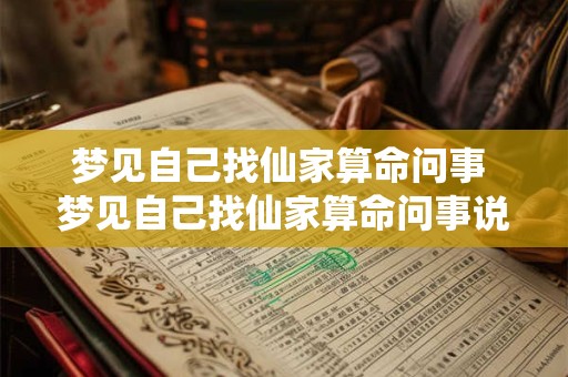 梦见自己找仙家算命问事 梦见自己找仙家算命问事说我一切都会好的
