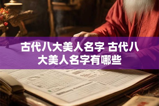 古代八大美人名字 古代八大美人名字有哪些