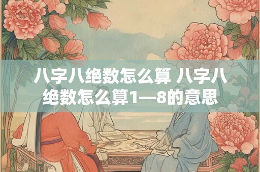 八字八绝数怎么算 八字八绝数怎么算1—8的意思
