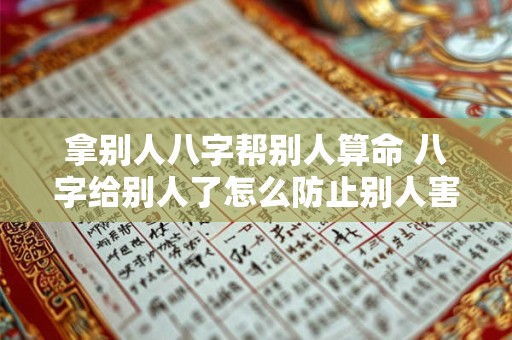拿别人八字帮别人算命 八字给别人了怎么防止别人害自己