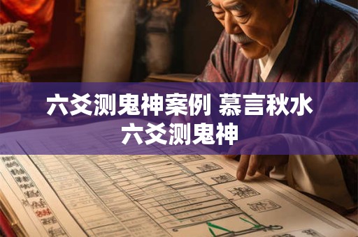 六爻测鬼神案例 慕言秋水六爻测鬼神