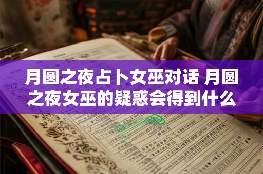 月圆之夜占卜女巫对话 月圆之夜女巫的疑惑会得到什么