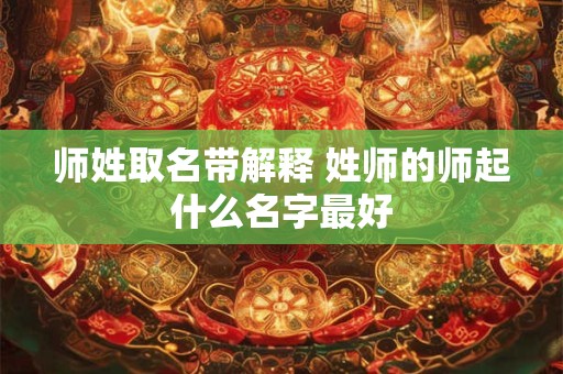 师姓取名带解释 姓师的师起什么名字最好