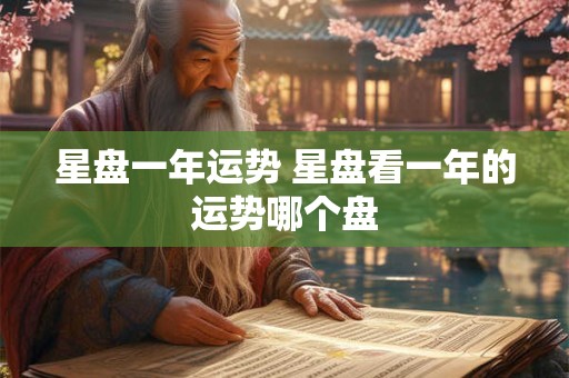 星盘一年运势 星盘看一年的运势哪个盘