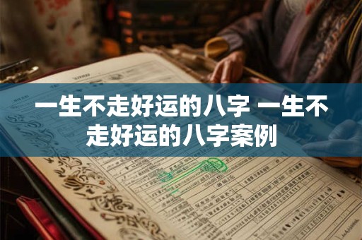 一生不走好运的八字 一生不走好运的八字案例
