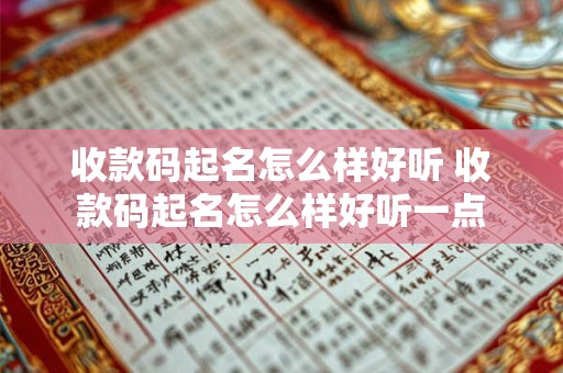 收款码起名怎么样好听 收款码起名怎么样好听一点