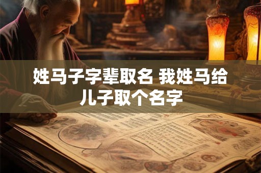 姓马子字辈取名 我姓马给儿子取个名字