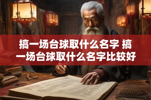 搞一场台球取什么名字 搞一场台球取什么名字比较好