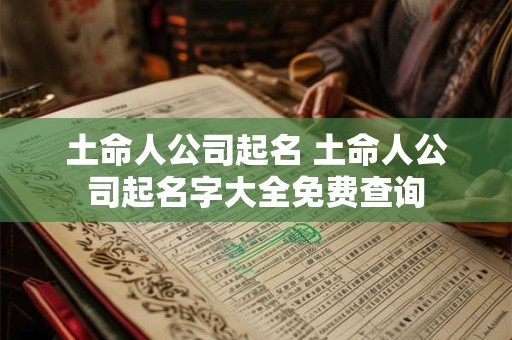 土命人公司起名 土命人公司起名字大全免费查询
