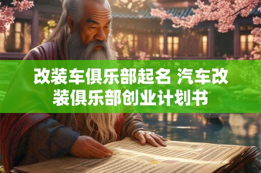 改装车俱乐部起名 汽车改装俱乐部创业计划书