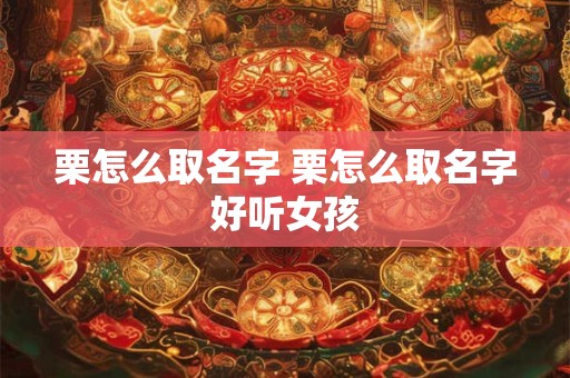 栗怎么取名字 栗怎么取名字好听女孩