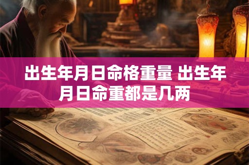 出生年月日命格重量 出生年月日命重都是几两