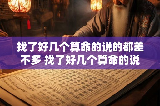 找了好几个算命的说的都差不多 找了好几个算命的说的都差不多怎么办