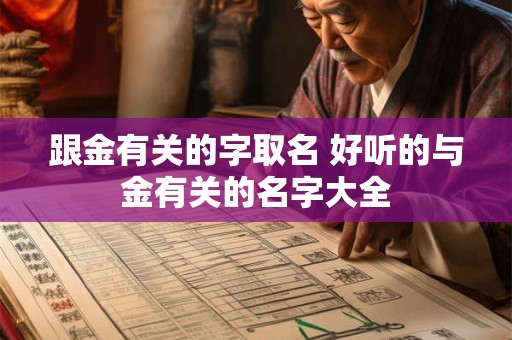 跟金有关的字取名 好听的与金有关的名字大全