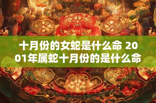 十月份的女蛇是什么命 2001年属蛇十月份的是什么命