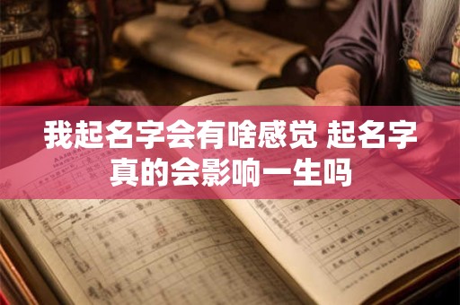 我起名字会有啥感觉 起名字真的会影响一生吗