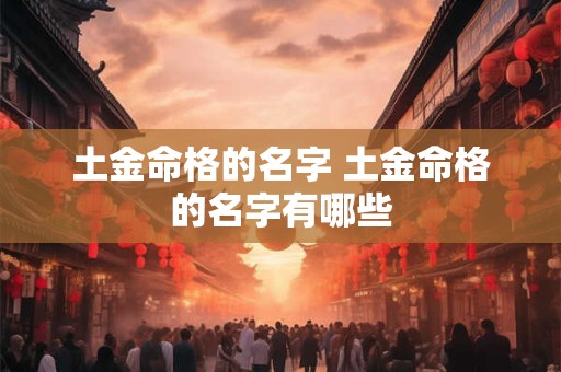 土金命格的名字 土金命格的名字有哪些