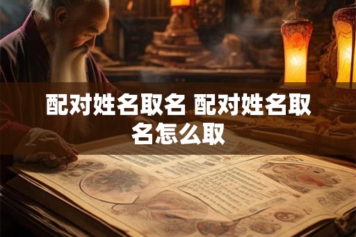 配对姓名取名 配对姓名取名怎么取