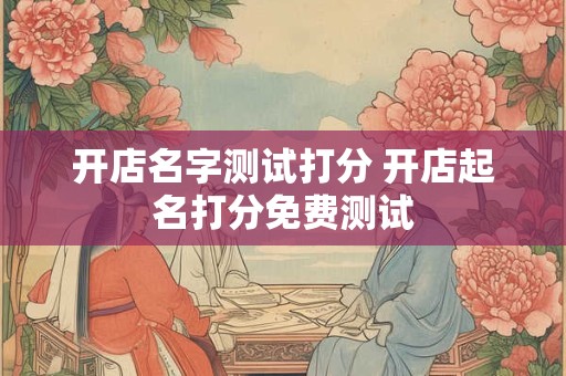 开店名字测试打分 开店起名打分免费测试