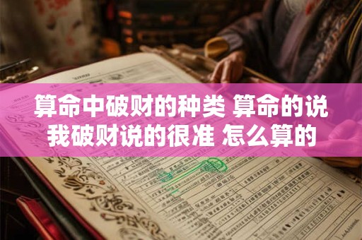算命中破财的种类 算命的说我破财说的很准 怎么算的