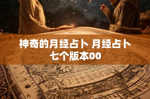 神奇的月经占卜 月经占卜七个版本00 神奇的月经占卜 月经占卜七个版本00