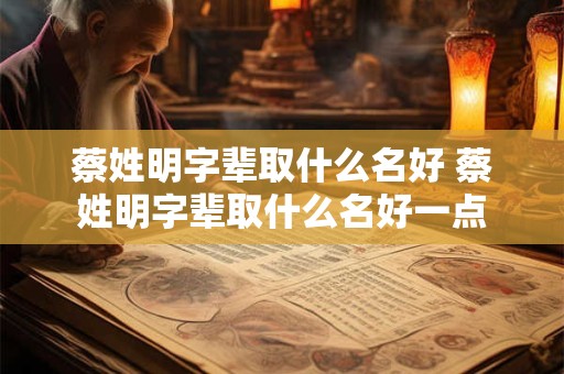 蔡姓明字辈取什么名好 蔡姓明字辈取什么名好一点