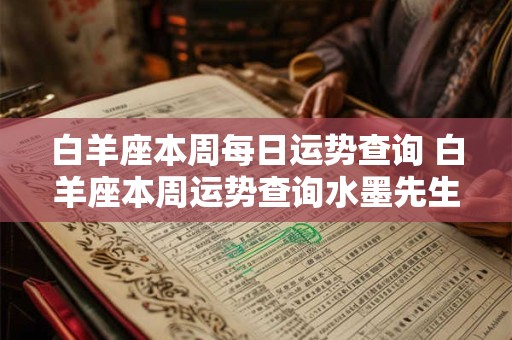 白羊座本周每日运势查询 白羊座本周运势查询水墨先生网