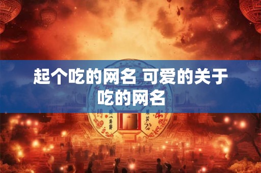 起个吃的网名 可爱的关于吃的网名