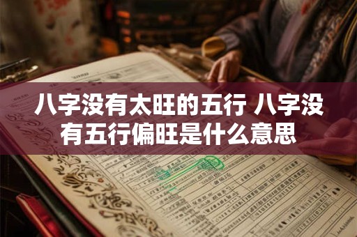 八字没有太旺的五行 八字没有五行偏旺是什么意思