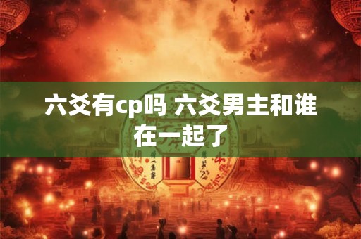 六爻有cp吗 六爻男主和谁在一起了