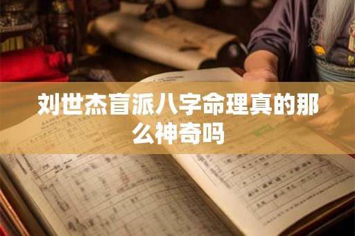 刘世杰盲派八字命理真的那么神奇吗