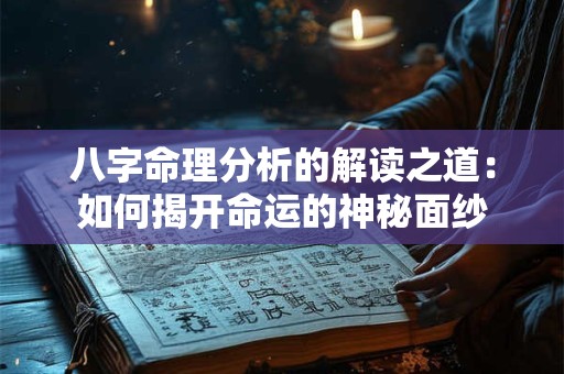 八字命理分析的解读之道：如何揭开命运的神秘面纱