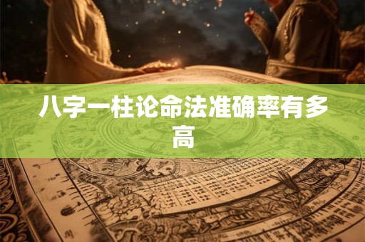 八字一柱论命法准确率有多高