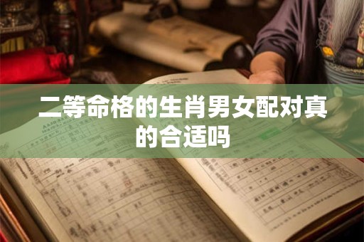 二等命格的生肖男女配对真的合适吗