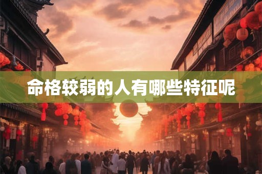命格较弱的人有哪些特征呢