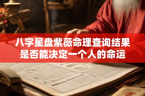 八字星盘紫薇命理查询结果是否能决定一个人的命运