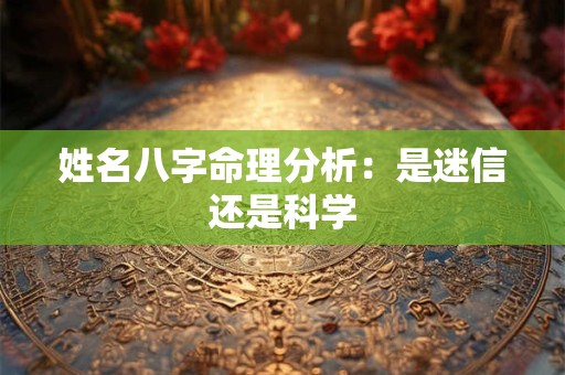 姓名八字命理分析：是迷信还是科学
