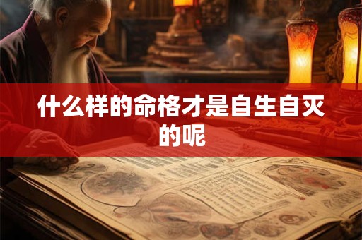 什么样的命格才是自生自灭的呢