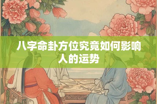 八字命卦方位究竟如何影响人的运势
