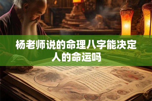 杨老师说的命理八字能决定人的命运吗