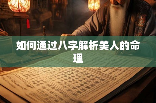 如何通过八字解析美人的命理