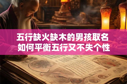 五行缺火缺木的男孩取名 如何平衡五行又不失个性