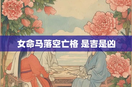 女命马落空亡格 是吉是凶
