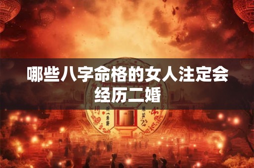 哪些八字命格的女人注定会经历二婚