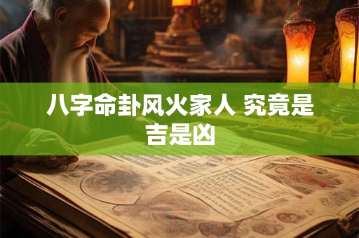 八字命卦风火家人 究竟是吉是凶