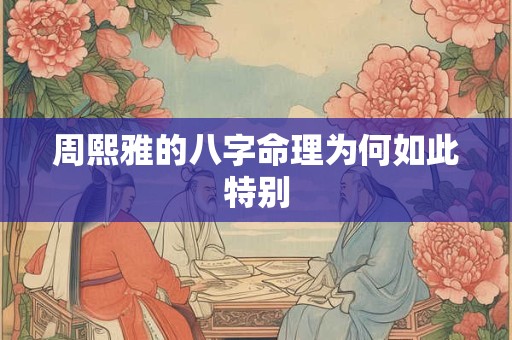 周熙雅的八字命理为何如此特别